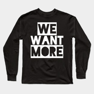 We Want More universal concert gear Long Sleeve T-Shirt